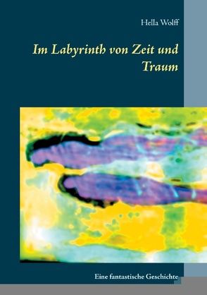 Im Labyrinth von Zeit und Traum von Wolff,  Hella