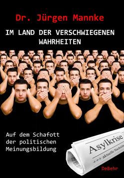 Im Land der verschwiegenen Wahrheiten – Auf dem Schafott der politischen Meinungsbildung von Mannke,  Jürgen