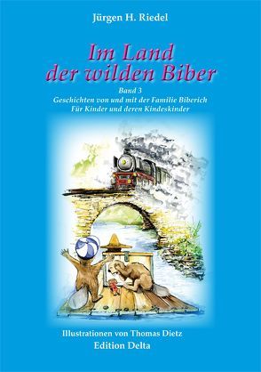 Im Land der wilden Biber – Band 3 von Dietz,  Thomas, Riedel,  Jürgen H, Spannenkrebs,  Franz, Wenner,  Rosemarie