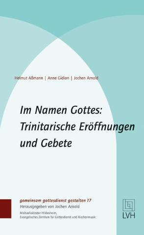 Im Namen Gottes: Trinitarische Eröffnungen und Gebete von Aßmann,  Helmut, Gidion,  Anne, Jochen Arnold