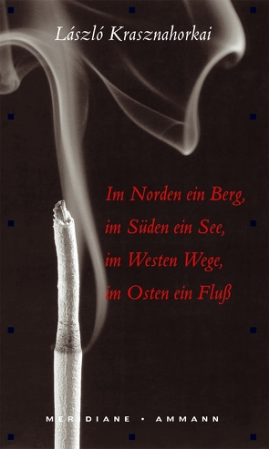 Im Norden ein Berg, im Süden ein See, im Westen Wege, im Osten ein Fluss von Krasznahorkai,  László, Viragh,  Christina