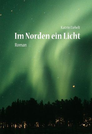 Im Norden ein Licht von Liebelt,  Katrin