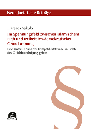 Im Spannungsfeld zwischen islamischem Fiqh und freiheitlich-demokratischer Grundordnung von Yakubi,  Harasch