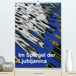 Im Spiegel der Ljubljanica (Premium, hochwertiger DIN A2 Wandkalender 2021, Kunstdruck in Hochglanz) von Sock,  Reinhard