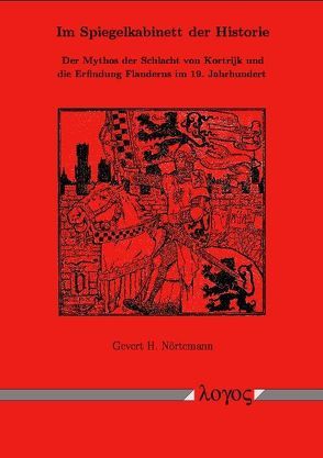 Im Spiegelkabinett der Historie. Der Mythos der Schlacht von Kortrijk und die Erfindung Flanderns im 19. Jahrhundert von Nörtemann,  Gevert H.
