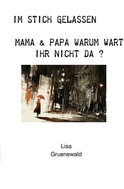 Im Stich gelassen Mama & Papa warum wart Ihr nicht da ? von Grünewald,  Jessica