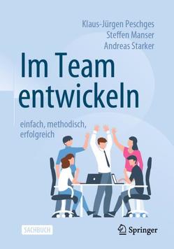 Im Team entwickeln – einfach, methodisch, erfolgreich von Manser,  Steffen, Peschges,  Klaus-Jürgen, Starker,  Andreas