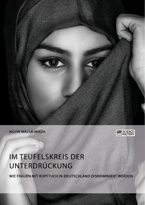 Im Teufelskreis der Unterdrückung. Wie Frauen mit Kopftuch in Deutschland diskriminiert werden von Malla Mirza,  Nojin