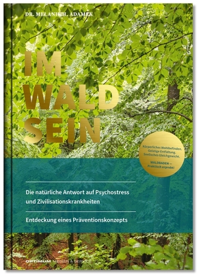 IM-WALD-SEIN. Die natürliche Antwort auf Psychostress und Zivilisationskrankheiten. Entdeckung eines Präventionskonzepts von Dr. Adamek,  Melanie H.