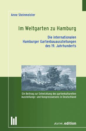 Im Weltgarten zu Hamburg. Die internationalen Hamburger Gartenbauausstellungen des 19. Jahrhunderts von Steinmeister,  Anne