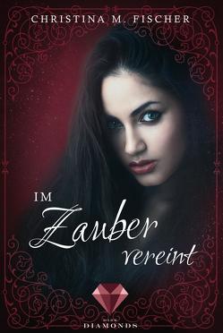 Im Zauber vereint (Die Magie-Reihe 3) von Fischer,  Christina M.