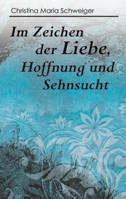 Im Zeichen der Liebe, Hoffnung und Sehnsucht von Schweiger,  Christina Maria