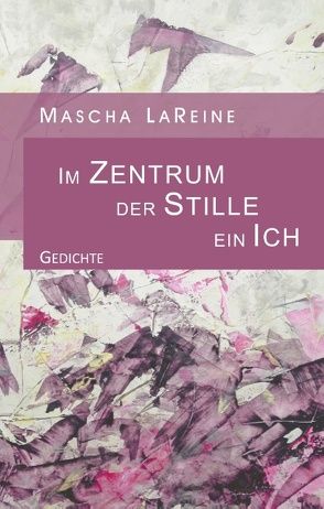 Im Zentrum der Stille ein Ich von LaReine,  Mascha