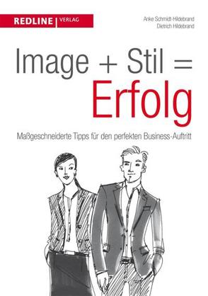 Image + Stil = Erfolg von Hildebrand,  Dietrich, Schmidt-Hildebrand,  Anke