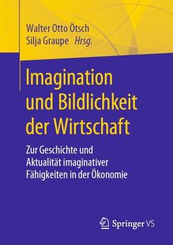 Imagination und Bildlichkeit der Wirtschaft von Graupe,  Silja, Ötsch,  Walter Otto