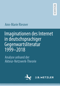 Imaginationen des Internet in deutschsprachiger Gegenwartsliteratur 1999-2018 von Riesner,  Ann-Marie