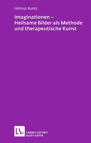 Imaginationen – Heilsame Bilder als Methode und therapeutische Kunst (Leben Lernen, Bd. 218) von Kuntz,  Helmut