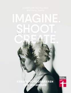 Imagine. Shoot. Create. von Reinders,  Eva, Schilling,  Annegien