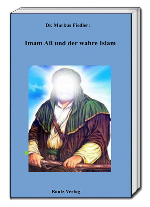 Imam Ali und der wahre Islam von Fiedler,  Markus