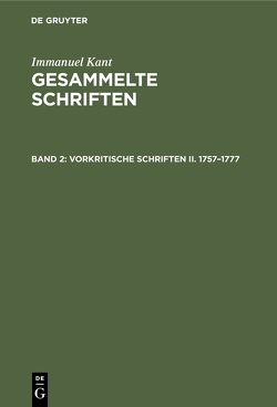 Immanuel Kant: Gesammelte Schriften. Abtheilung I: Werke / Vorkritische Schriften II. 1757–1777 von Kant,  Immanuel