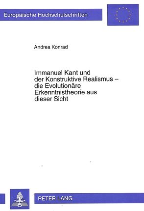 Immanuel Kant und der Konstruktive Realismus – die Evolutionäre Erkenntnistheorie aus dieser Sicht von Konrad,  Andrea