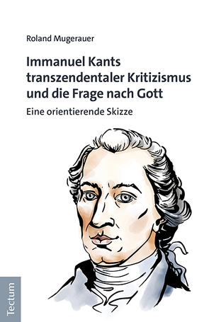 Immanuel Kants transzendentaler Kritizismus und die Frage nach Gott von Mugerauer,  Roland