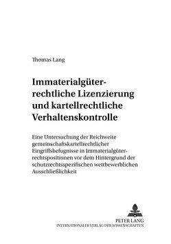 Immaterialgüterrechtliche Lizenzierung und kartellrechtliche Verhaltenskontrolle von Lang,  Thomas