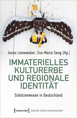 Immaterielles Kulturerbe und Regionale Identität – Schützenwesen in Nordwestdeutschland von Leineweber,  Jonas, Seng,  Eva-Maria