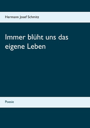 Immer blüht uns das eigene Leben von Schmitz,  Hermann Josef