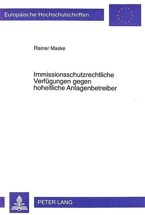 Immissionsschutzrechtliche Verfügungen gegen hoheitliche Anlagenbetreiber von Maske,  Rainer