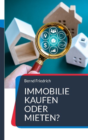 Immobilie kaufen oder mieten? von Friedrich,  Bernd