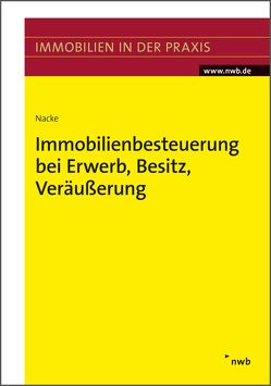 Immobilienbesteuerung bei Erwerb, Besitz, Veräußerung von Nacke,  Alois Th.