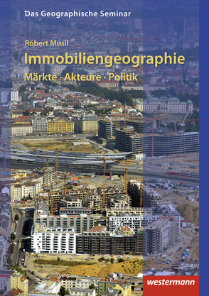 Immobiliengeographie: Märkte – Akteure – Politik von Musil,  Robert