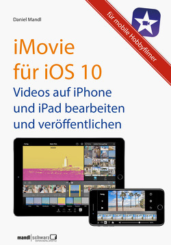iMovie für iOS 10 – Videos auf iPhone und iPad von Mandl,  Daniel
