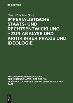 Imperialistische Staats- und Rechtsentwicklung – Zur Analyse und Kritik ihrer Praxis und Ideologie von Scheel,  Heinrich