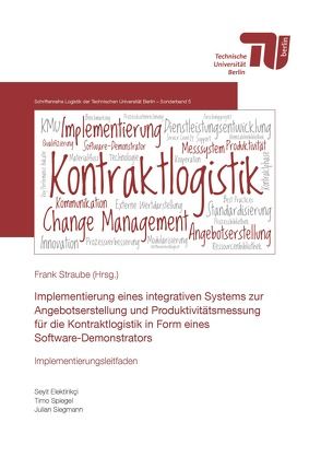 Implementierung eines integrierten Systems zur Angebotserstellung und Produktivitätsmessung für die Kontraktlogistik in Form eines Software-Demonstrators von Elektirikçi,  Seyit, Siegmann,  Julian, Spiegel,  Timo, Straube,  Frank