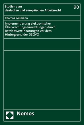 Implementierung elektronischer Überwachungseinrichtungen durch Betriebsvereinbarungen vor dem Hintergrund der DSGVO von Köllmann,  Thomas