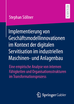 Implementierung von Geschäftsmodellinnovationen im Kontext der digitalen Servitisation im industriellen Maschinen- und Anlagenbau von Söllner,  Stephan