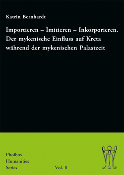 Importieren – Imitieren – Inkorporieren. Der mykenische Einfluss auf Kreta während der mykenischen Palastzeit von Bernhardt,  Katrin