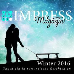 Impress Magazin Winter 2016 (Januar-März): Tauch ein in romantische Geschichten von Brandt,  Felicitas, Cailleau,  Pia, Fast,  Valentina, Goldbach,  Jana, Hüberli,  Mirjam H., Knoll,  Julia Kathrin, Murmann,  Amelie, Stein,  Julia K., Voosen,  Tanja, Wild,  Rebecca, Wolf,  Ann-Kathrin, Wolf,  Jennifer