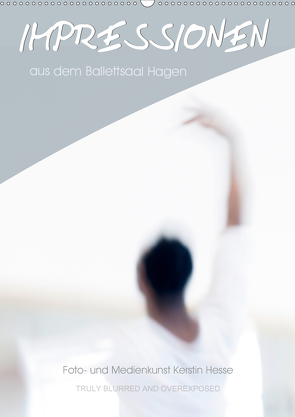 Impressionen aus dem Ballettsaal Hagen (Wandkalender 2021 DIN A2 hoch) von und Medienkunst Kerstin Hesse,  Foto-