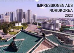 Impressionen aus Nordkorea (Wandkalender 2023 DIN A3 quer) von Geschke,  Sabine