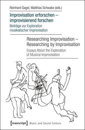 Improvisation erforschen – improvisierend forschen / Researching Improvisation – Researching by Improvisation von Gagel,  Reinhard, Schwabe,  Matthias