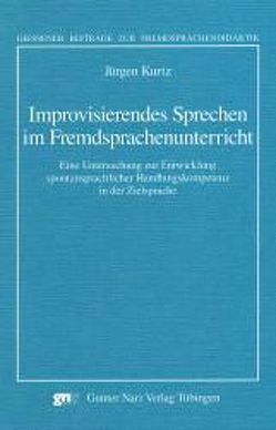 Improvisierendes Sprechen im Fremdsprachenunterricht von Kurtz,  Jürgen