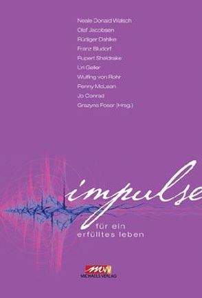 Impulse von Bludorf,  Franz, Conrad,  Jo, Dahlke,  Ruediger, Fosar,  Grazyna, Geller,  Uri, Jacobsen,  Olaf, McLean,  Penny, Rohr,  Wulfing von, Sheldrake,  Rupert, Walsch,  Neale D