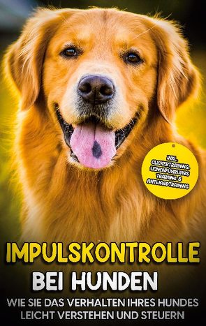 Impulskontrolle bei Hunden: Wie Sie das Verhalten Ihres Hundes leicht verstehen und steuern – inkl. Clickertraining, Leinenführungstraining & Antijagdtraining von Hindrichs,  Annika