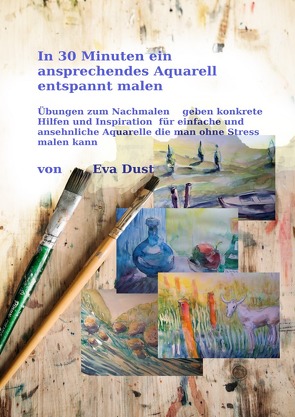 In 30 Minuten ein ansprechendes Aquarell entspannt malen von Dust,  Eva