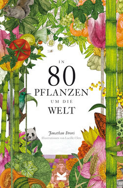 In 80 Pflanzen um die Welt von Clerc,  Lucille, Drori,  Jonathan, Eschenhagen,  Bettina