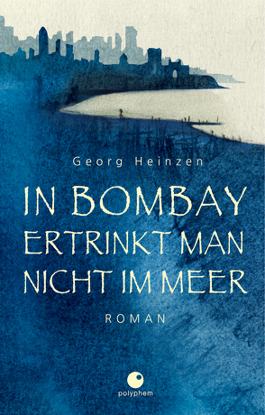 In Bombay ertrinkt man nicht im Meer von Heinzen,  Georg