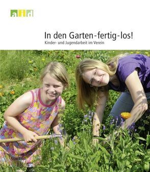 In den Garten – fertig – los! – Kinder- und Jugendarbeit im Verein von Kochanek,  Hans M, Lambert-Debong,  Monika, Marquardt,  Reinhard, Rusch,  Martina